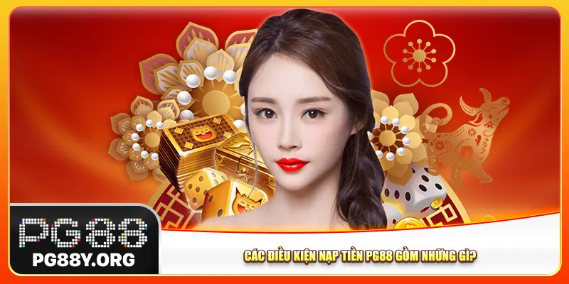 Các điều kiện nạp tiền Pg88 gồm những gì? Các điều kiện nạp tiền Pg88 gồm những gì?