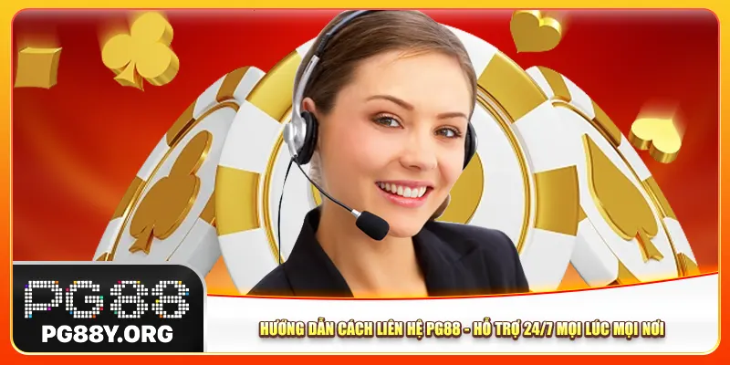 Hướng Dẫn Cách Liên Hệ Pg88 - Hỗ Trợ 24/7 Mọi Lúc Mọi Nơi