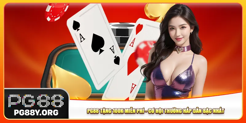 Pg88 Tặng 100k Miễn Phí - Cơ Hội Thưởng Hấp Dẫn Bậc Nhất