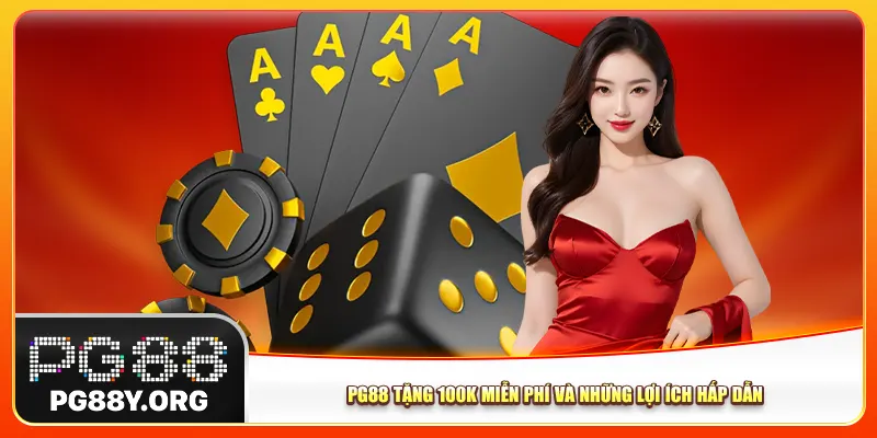 Pg88 tặng 100k miễn phí và những lợi ích hấp dẫn Pg88 tặng 100k miễn phí và những lợi ích hấp dẫn